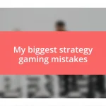 My biggest strategy gaming mistakes