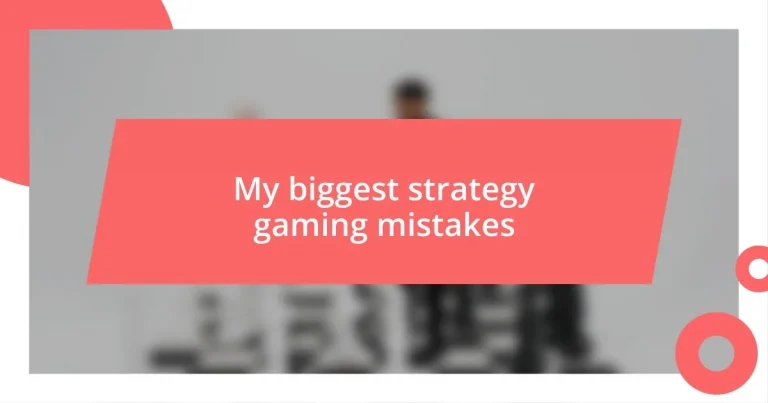 My biggest strategy gaming mistakes