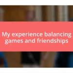 My experience balancing games and friendships