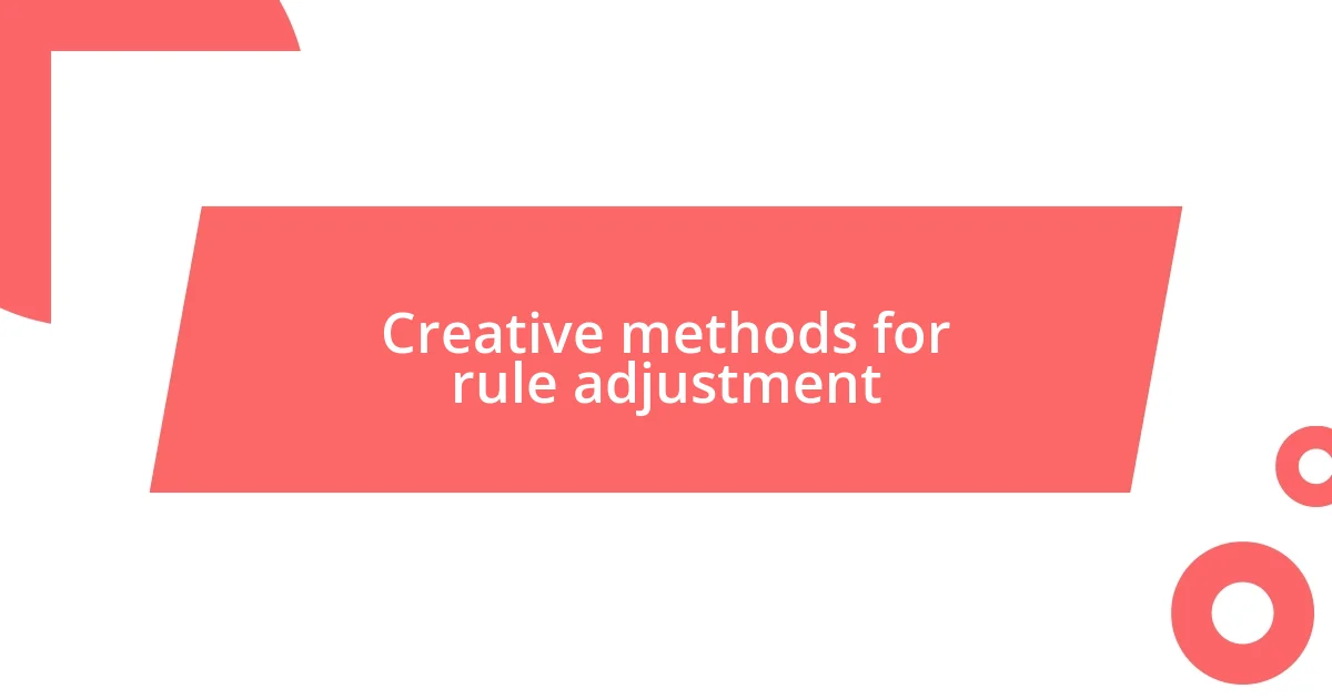 Creative methods for rule adjustment