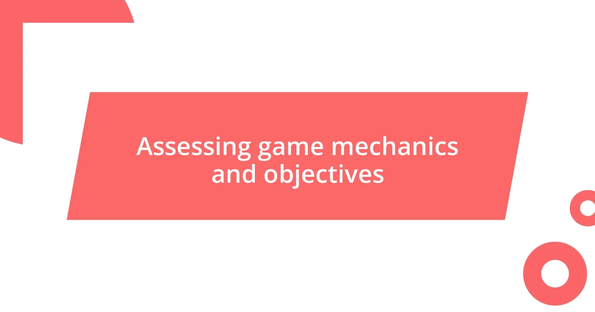 Assessing game mechanics and objectives