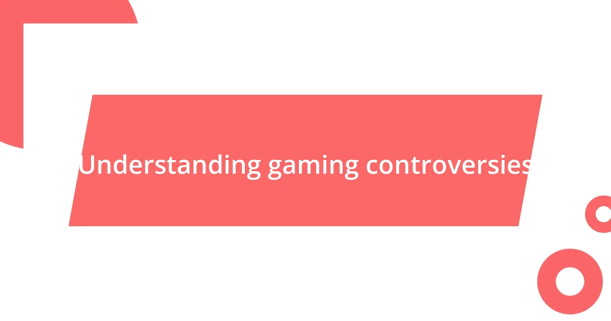 Understanding gaming controversies