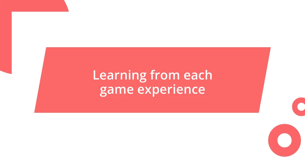 Learning from each game experience