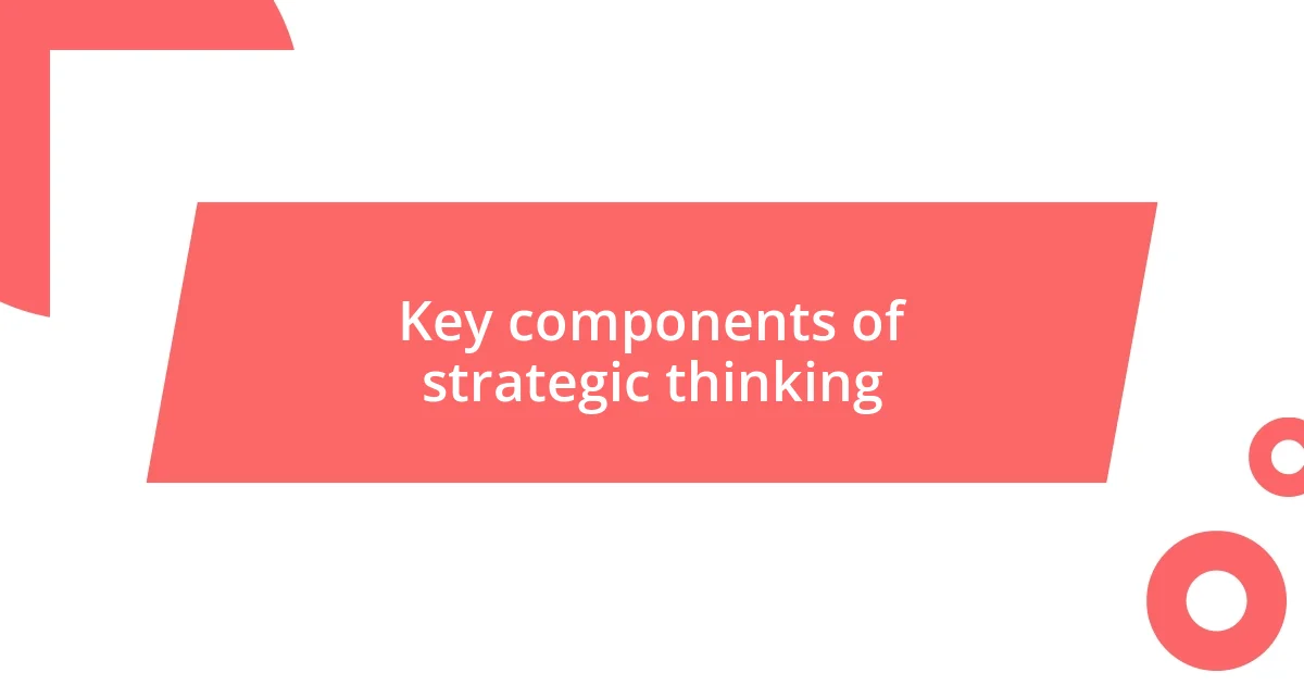 Key components of strategic thinking