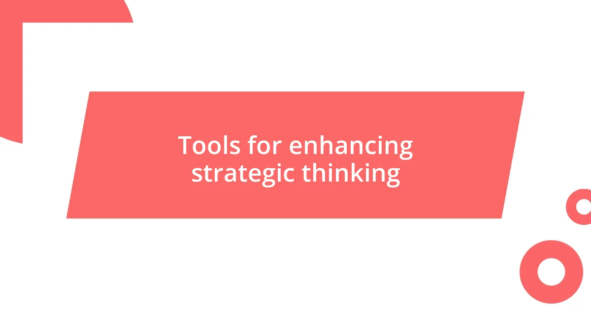 Tools for enhancing strategic thinking