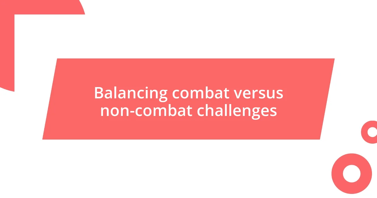 Balancing combat versus non-combat challenges