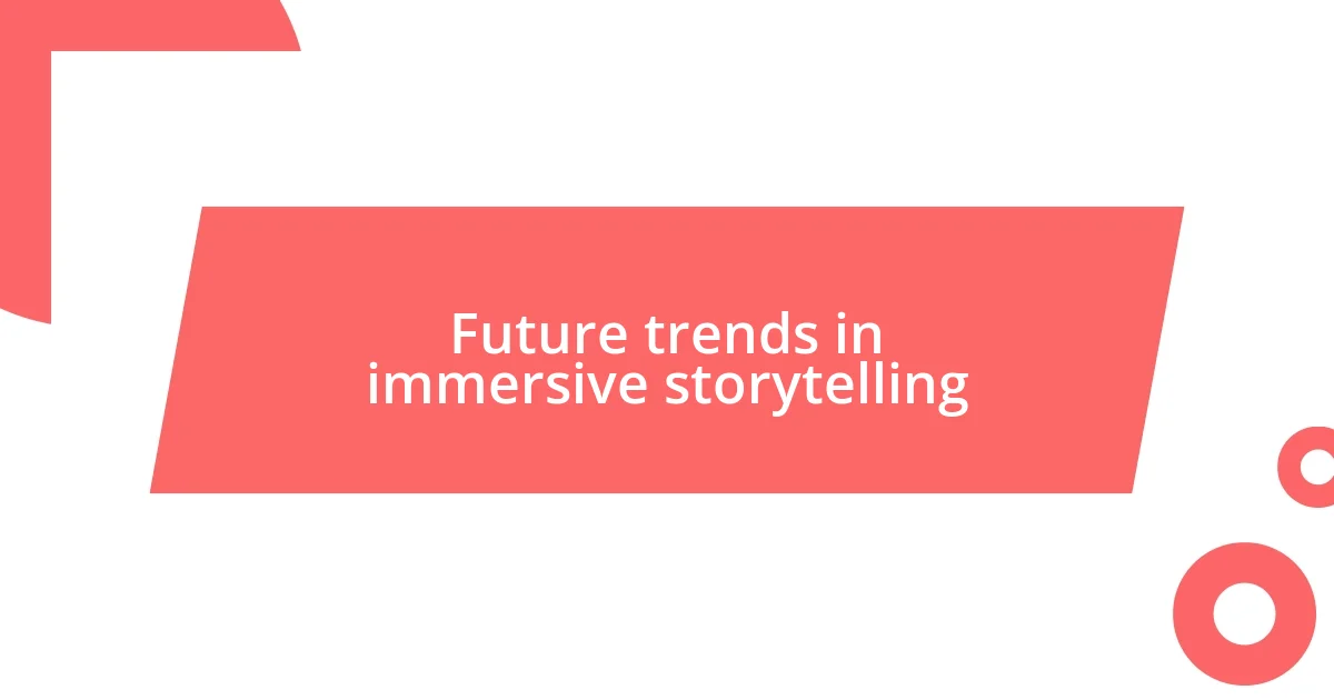 Future trends in immersive storytelling