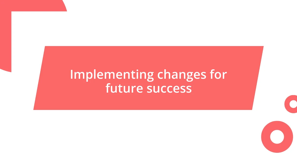 Implementing changes for future success