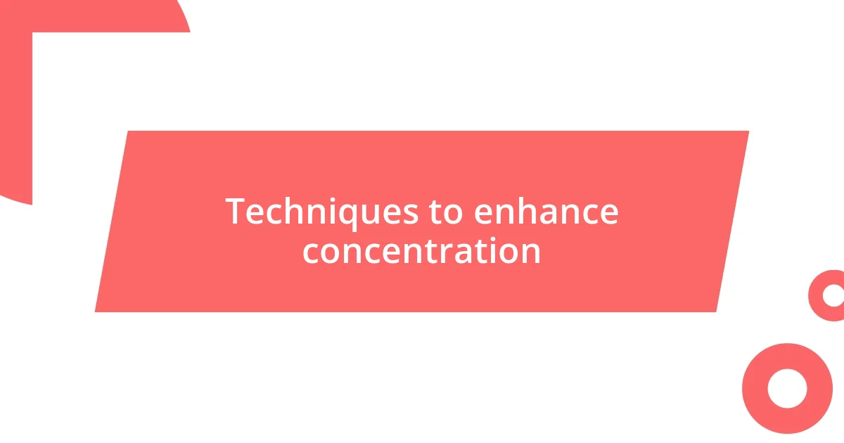 Techniques to enhance concentration